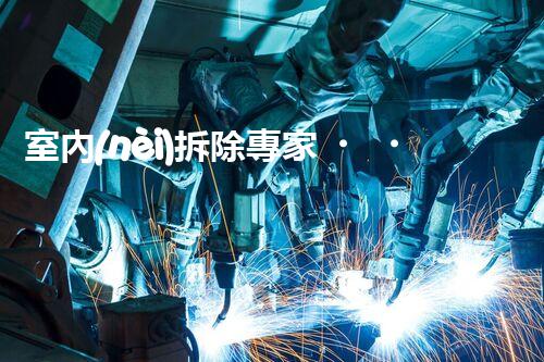 室內(nèi)拆除專家，打造安全高效空間重塑